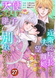 近衛総隊長である夫から離婚を望まれていますが、天使のような継子と別れたくありません【単話版】 27