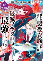 嫌われ者の悪役貴族に転生した俺、破滅フラグをへし折りながら最強になってみることにしました。【分冊版】（18）