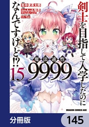 剣士を目指して入学したのに魔法適性9999なんですけど！？【分冊版】　145