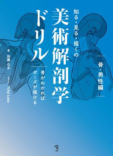 知る・見る・描くの美術解剖学ドリル：骨がわかればポーズが描ける　骨・男性編