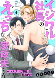 イジワル社長のえっちな家政夫くん～コスプレご奉仕は契約内！？６