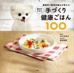 獣医師と管理栄養士が考えた愛犬のための手づくり健康ごはん１００