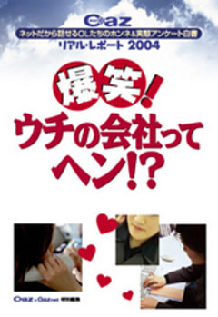 Ｃａｚリアル・レポート２００４　爆笑！　ウチの会社ってヘン！？　ネットだから話せるＯＬたちのホンネ＆実態アンケート白書