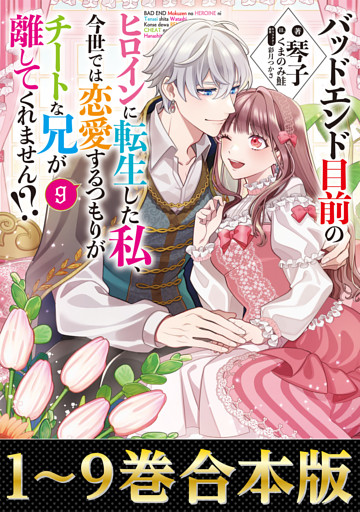 【合本版1-9巻】バッドエンド目前のヒロインに転生した私、今世では恋愛するつもりがチートな兄が離してくれません！？