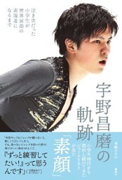 宇野昌磨の軌跡　泣き虫だった小学生が世界屈指の表現者になるまで