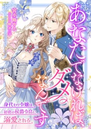 あなたでなければ、ダメなんです ～身代わり令嬢は初恋の侯爵令息に溺愛される～