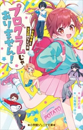 小学館ジュニア文庫　プログラムじゃありません！　～トモダチとココロのつくり方～