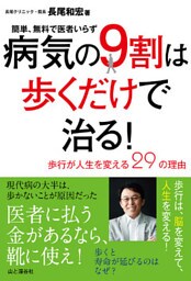 病気の9割は歩くだけで治る！ ～歩行が人生を変える29の理由～　 簡単、無料で医者いらず