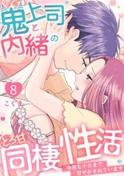 鬼上司と内緒のとろ甘同棲性活～今夜もナカまで甘やかされています～ 8