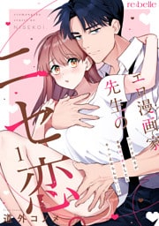 エロ漫画家先生のニセ恋。～ハジメテ同士が本気エッチをしたらキュン止めらんない…！？～（１）