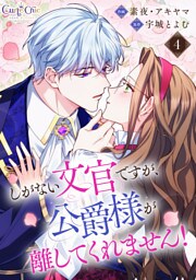 しがない文官ですが、公爵様が離してくれません！（4）