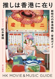 推しは香港に在り　新時代の香港映画・音楽ガイド