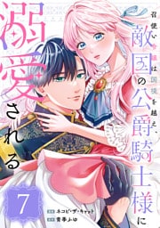 召使い令嬢は国境を越え、敵国の公爵騎士様に溺愛される（単話版）第7話