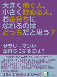 大きく稼ぐ人、小さく貯める人、お金持ちになれるのはどっちだと思う？サラリーマンが金持ちになるには？