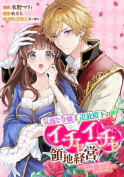 気弱な令嬢と追放殿下のイチャイチャ領地経営!~一途で可愛い婚約者を、わたしが一流の領主にしてみせます!~ 【連載版】: 1