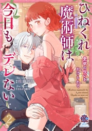 ひねくれ魔術師は今日もデレない　愛欲の呪いをかけられて【電子限定特典付き】 (2)