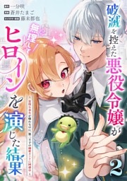 破滅を控えた悪役令嬢が無理してヒロインを演じた結果～怠惰な余生が憧れなのに、第二王子の溺愛ルートに困惑中～【単話】（２）
