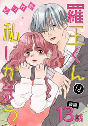 羅王くんは私にかまう［ばら売り］　第13話 後編