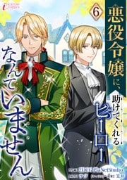 悪役令嬢に、助けてくれるヒーローなんていません 6