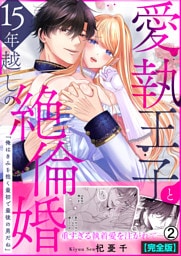 愛執王子と15年越しの絶倫婚「俺はきみを抱く最初で最後の男だね」【完全版】(2)