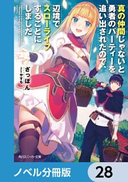 真の仲間じゃないと勇者のパーティーを追い出されたので、辺境でスローライフすることにしました【ノベル分冊版】　28
