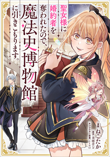 聖女様に婚約者を奪われたので、魔法史博物館に引きこもります。【分冊版】（コミック）　５話