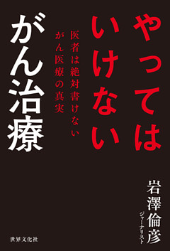 やってはいけない がん治療 医者は絶対書けないがん医療の真実