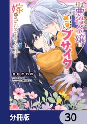 推定悪役令嬢は国一番のブサイクに嫁がされるようです【分冊版】　30