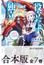 【合本版】役立たずと言われたので、わたしの家は独立します！　～伝説の竜を目覚めさせたら、なぜか最強の国になっていました～　全７巻