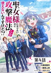 聖女様になりたいのに攻撃魔法しか使えないんですけど！？ 第4話【単話版】