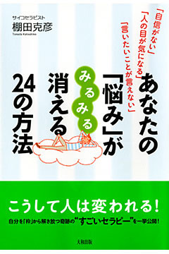 「自信がない」「人の目が気になる」「言いたいことが言えない」 あなたの「悩み」がみるみる消える２４の方法（大和出版）