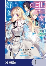 聖女の力で婚約者を奪われたけど、やり直すからには好きにはさせない【分冊版】　1