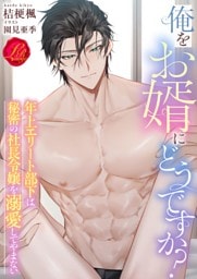 俺をお婿にどうですか？　～年上エリート部下は秘密の社長令嬢を溺愛してやまない～