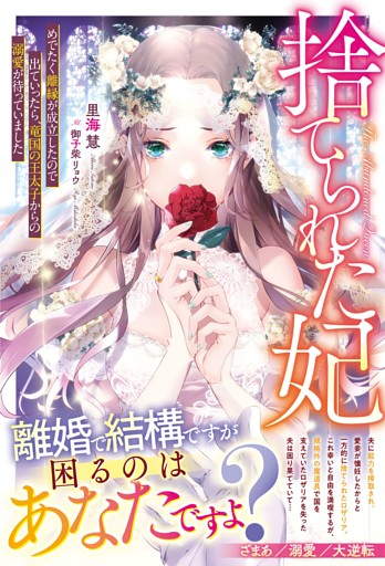 捨てられた妃　めでたく離縁が成立したので出ていったら、竜国の王太子からの溺愛が待っていました