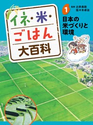 日本の米づくりと環境１　イネ・米・ごはん大百科