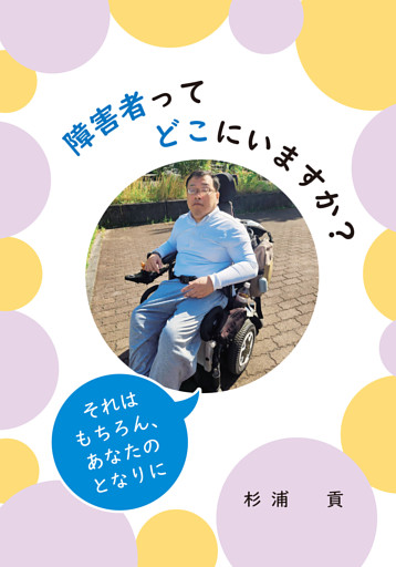 障害者ってどこにいますか？ ―それはもちろん、あなたのとなりに―