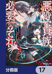 悪役貴族として必要なそれ【分冊版】　17