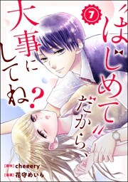 “はじめて”だから、大事にしてね？（分冊版）　【第7話】