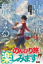 古代魔道具(オートマギア)の伝承者となった俺、荒廃世界を旅する【SS付き】