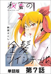 秘蜜の金髪ツインテール【単話版】 第7話