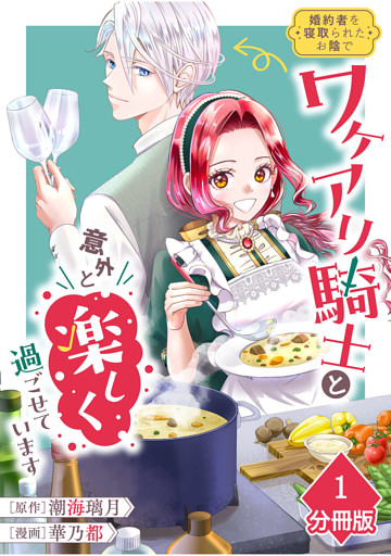 婚約者を寝取られたお陰で、ワケアリ騎士と意外と楽しく過ごせています【分冊版】