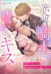 密命の騎士と誓いのキスを～秘密のある夫は献身妻を淫らに愛し尽くす～