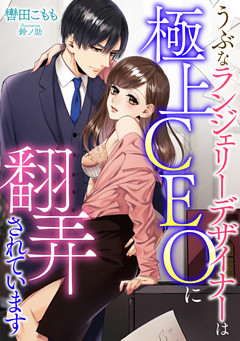 うぶなランジェリーデザイナーは極上CEOに翻弄されています【dブック特別版】