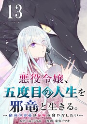 悪役令嬢、五度目の人生を邪竜と生きる。 －破滅の邪竜は花嫁を甘やかしたい－【分冊版】 13