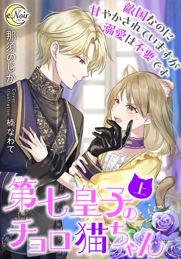 第七皇子のチョロ猫ちゃん　敵国なのに甘やかされていますが溺愛は不要です