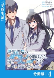 黒髪清楚の冷酷美少女を助けたら、俺と二人きりの時だけデレるようになった件【分冊版】4