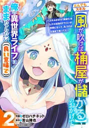 とんでもスキル【風が吹けば桶屋が儲かる】のおかげで俺の異世界ライフはままならない(良い意味で)～スキルが示す「雨宿り」をしたら伝説のドラゴンが仲間になって、気づけば王国まで救ってた～2巻