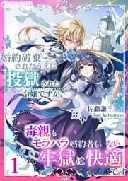 婚約破棄されたうえに投獄された令嬢ですが、毒親もモラハラ婚約者もいない牢獄は快適です（１）