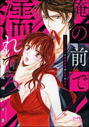 俺の前で濡れてろ～アラサー女子と俺様俳優の秘密の情事～