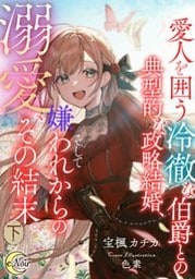 愛人を囲う冷徹な伯爵との典型的な政略結婚、そして嫌われからの溺愛、その結末。 下